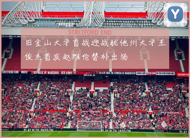 旧金山大学首战迎战犹他州大学王俊杰首发赵维伦替补出场