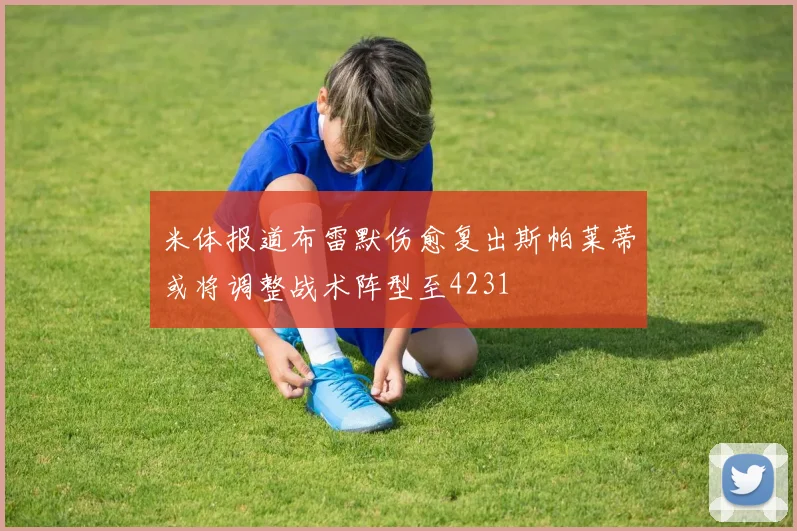 米体报道布雷默伤愈复出斯帕莱蒂或将调整战术阵型至4231